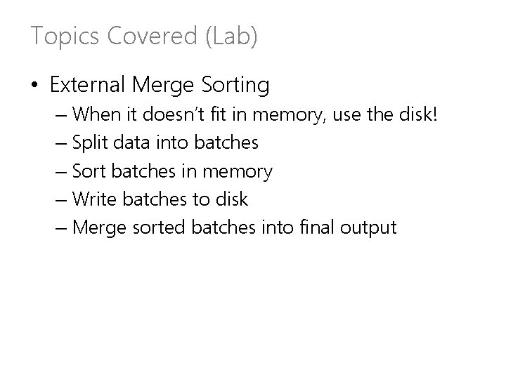 Topics Covered (Lab) • External Merge Sorting – When it doesn’t fit in memory,