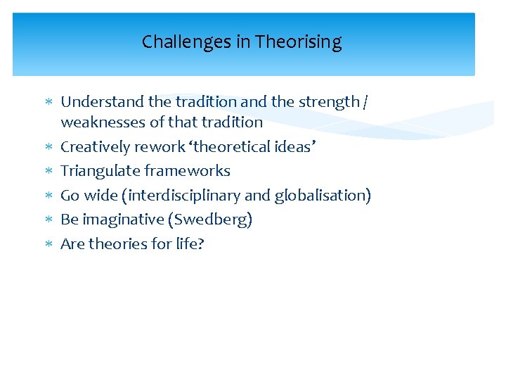 Challenges in Theorising Understand the tradition and the strength / weaknesses of that tradition