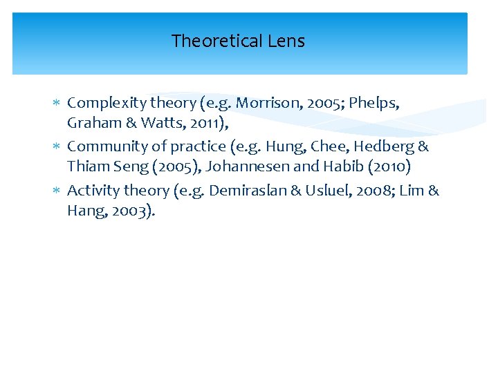 Theoretical Lens Complexity theory (e. g. Morrison, 2005; Phelps, Graham & Watts, 2011), Community