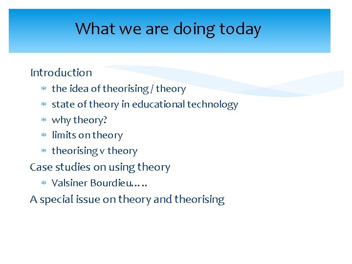 What we are doing today Introduction the idea of theorising / theory state of