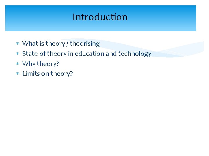 Introduction What is theory / theorising State of theory in education and technology Why