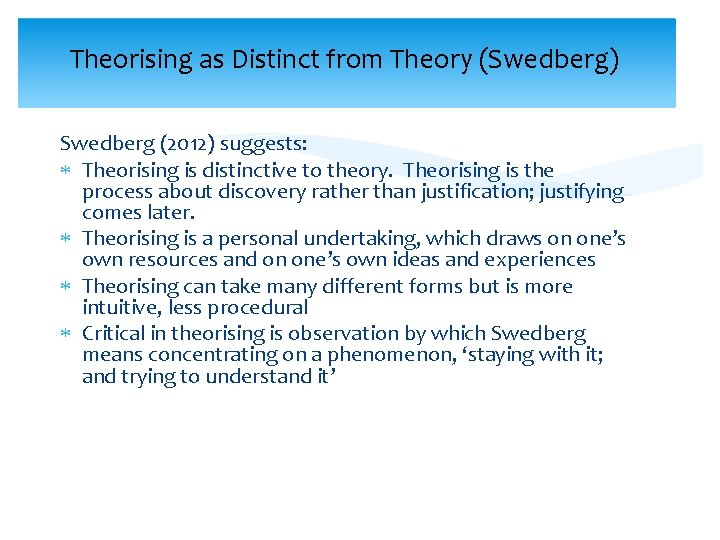 Theorising as Distinct from Theory (Swedberg) Swedberg (2012) suggests: Theorising is distinctive to theory.