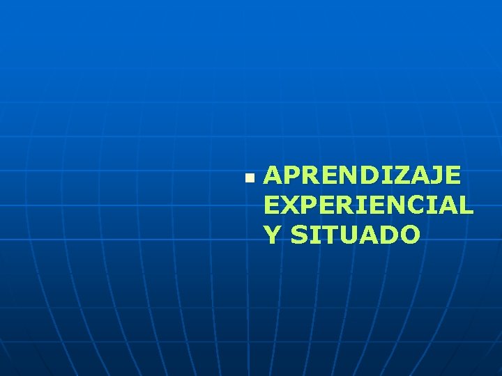 n APRENDIZAJE EXPERIENCIAL Y SITUADO 