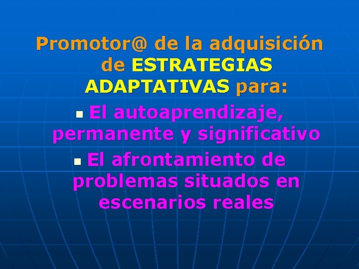 Promotor@ de la adquisición de ESTRATEGIAS ADAPTATIVAS para: n El autoaprendizaje, permanente y significativo