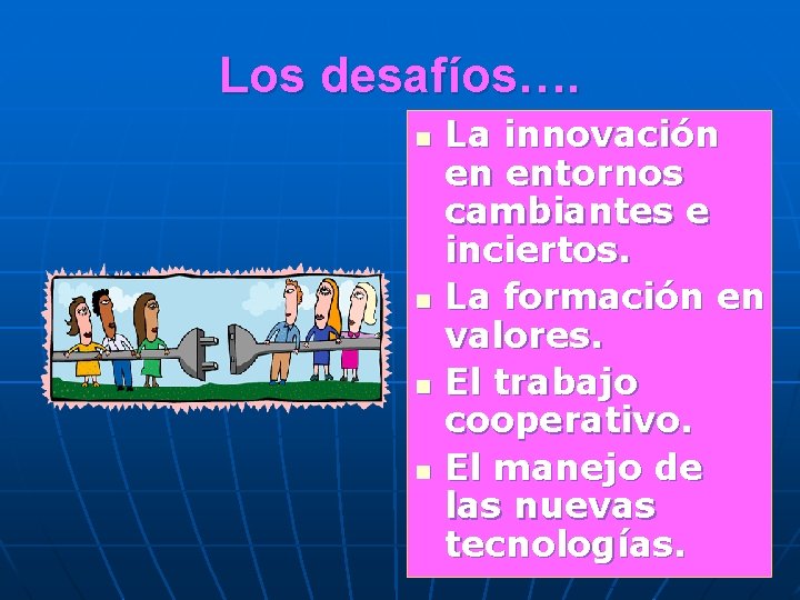 Los desafíos…. n n La innovación en entornos cambiantes e inciertos. La formación en