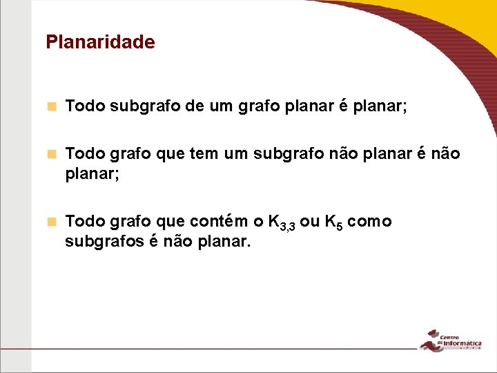 Planaridade n Todo subgrafo de um grafo planar é planar; n Todo grafo que