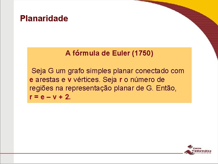 Planaridade A fórmula de Euler (1750) Seja G um grafo simples planar conectado com