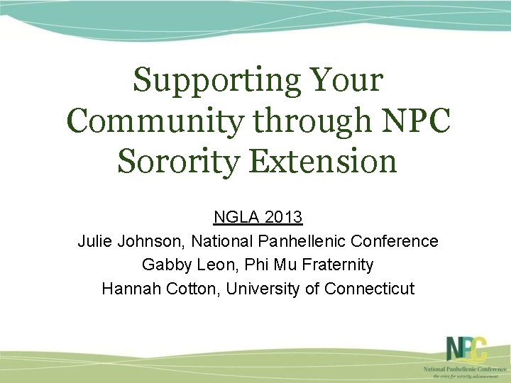 Supporting Your Community through NPC Sorority Extension NGLA 2013 Julie Johnson, National Panhellenic Conference