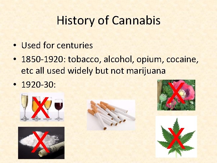 History of Cannabis • Used for centuries • 1850‐ 1920: tobacco, alcohol, opium, cocaine,