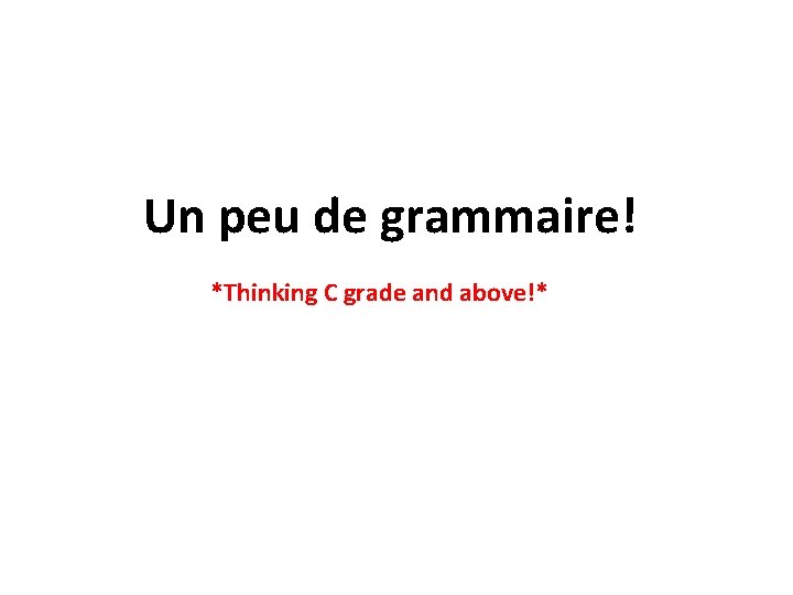 Un peu de grammaire! *Thinking C grade and above!* 