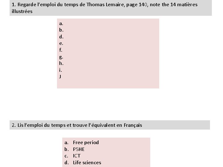 1. Regarde l’emploi du temps de Thomas Lemaire, page 140, note the 14 matières