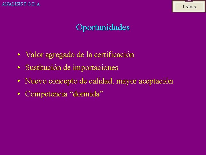 ANALISIS F. O. D. A Oportunidades • Valor agregado de la certificación • Sustitución