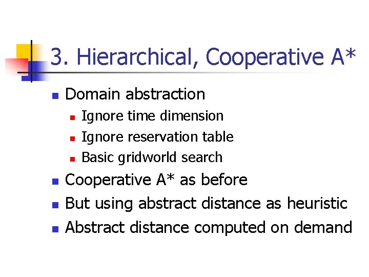 3. Hierarchical, Cooperative A* n Domain abstraction n n n Ignore time dimension Ignore 3. Hierarchical, Cooperative A* n Domain abstraction n n n Ignore time dimension Ignore