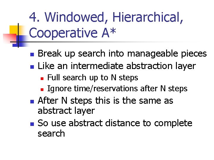 4. Windowed, Hierarchical, Cooperative A* n n Break up search into manageable pieces Like 4. Windowed, Hierarchical, Cooperative A* n n Break up search into manageable pieces Like