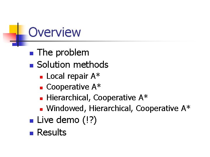 Overview n n The problem Solution methods n n n Local repair A* Cooperative Overview n n The problem Solution methods n n n Local repair A* Cooperative