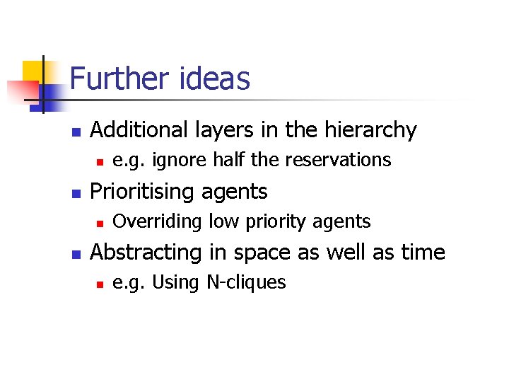 Further ideas n Additional layers in the hierarchy n n Prioritising agents n n Further ideas n Additional layers in the hierarchy n n Prioritising agents n n