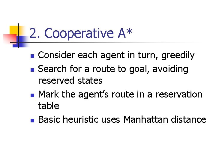2. Cooperative A* n n Consider each agent in turn, greedily Search for a 2. Cooperative A* n n Consider each agent in turn, greedily Search for a