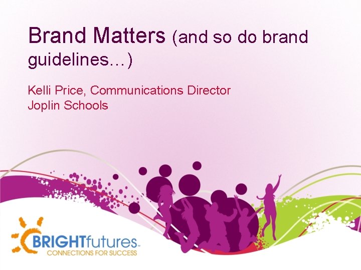 Brand Matters (and so do brand guidelines…) Kelli Price, Communications Director Joplin Schools 