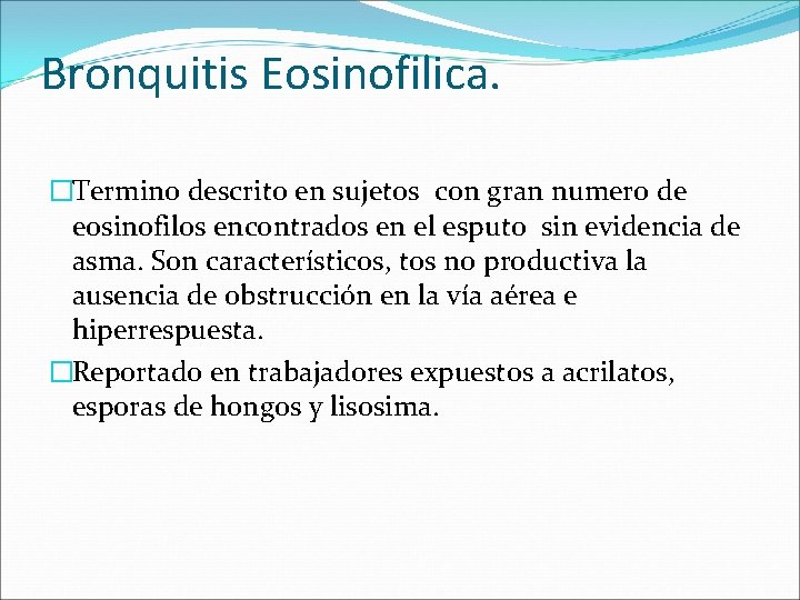 Bronquitis Eosinofilica. �Termino descrito en sujetos con gran numero de eosinofilos encontrados en el