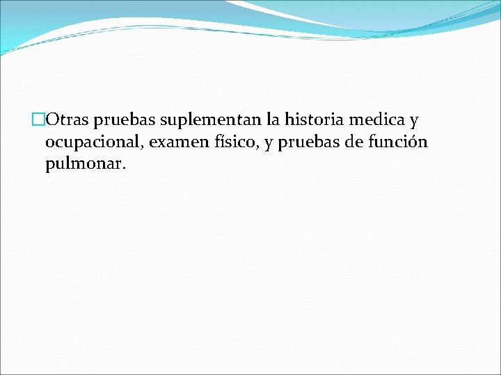 �Otras pruebas suplementan la historia medica y ocupacional, examen físico, y pruebas de función