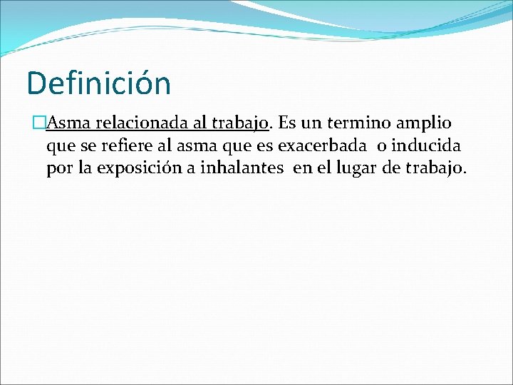 Definición �Asma relacionada al trabajo. Es un termino amplio que se refiere al asma