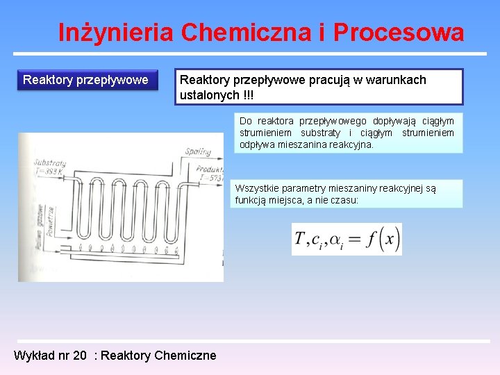 Inżynieria Chemiczna i Procesowa Reaktory przepływowe pracują w warunkach ustalonych !!! Do reaktora przepływowego