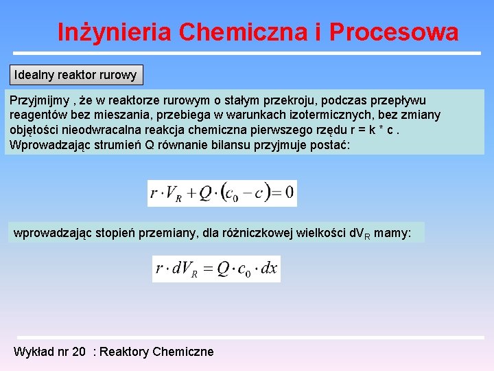 Inżynieria Chemiczna i Procesowa Idealny reaktor rurowy Przyjmijmy , że w reaktorze rurowym o