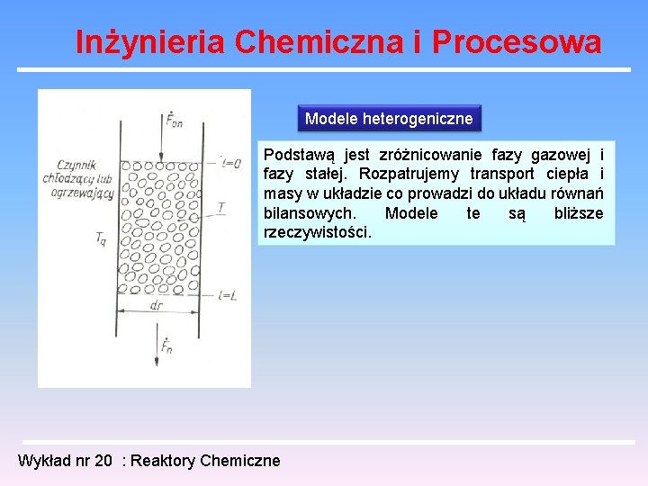 Inżynieria Chemiczna i Procesowa Modele heterogeniczne Podstawą jest zróżnicowanie fazy gazowej i fazy stałej.