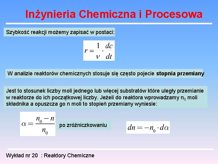 Inżynieria Chemiczna i Procesowa Szybkość reakcji możemy zapisać w postaci: W analizie reaktorów chemicznych