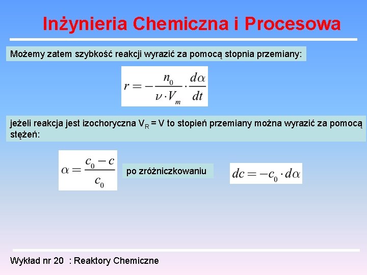 Inżynieria Chemiczna i Procesowa Możemy zatem szybkość reakcji wyrazić za pomocą stopnia przemiany: jeżeli