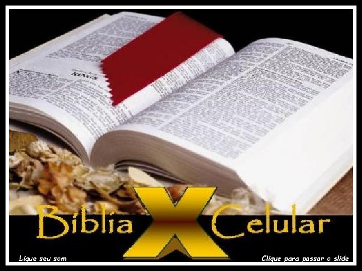 A BÍBLIA E O CELULAR Ligue seu som Clique para passar o slide 