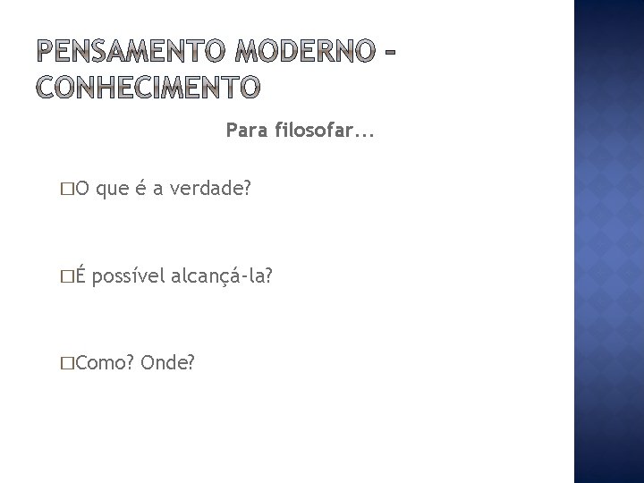 Para filosofar. . . �O que é a verdade? �É possível alcançá-la? �Como? Onde?