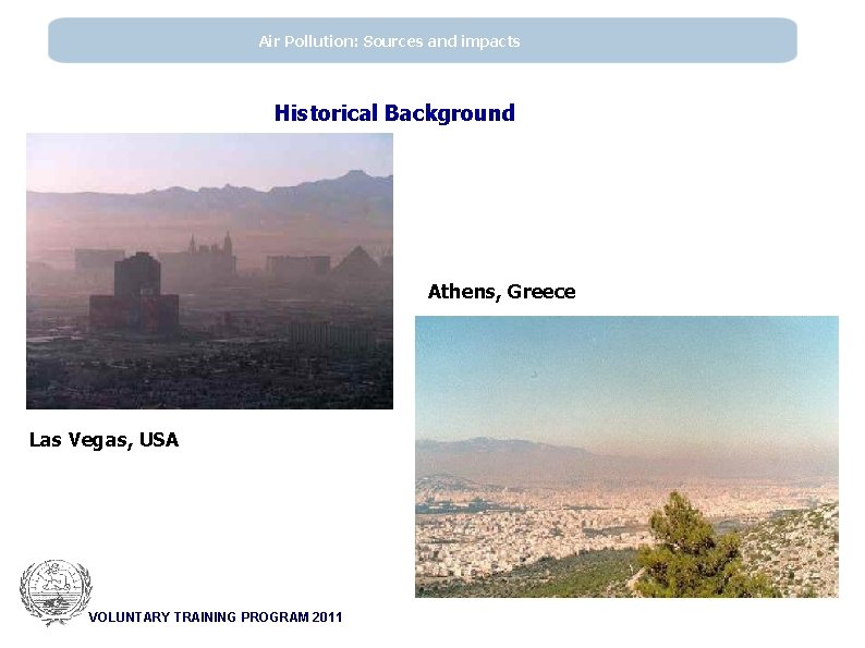 Air Pollution: Sources and impacts Historical Background Athens, Greece Las Vegas, USA VOLUNTARY TRAINING