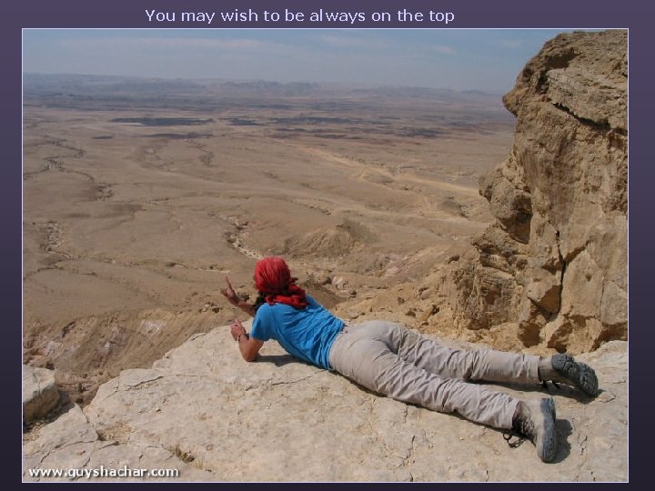 You may wish to be always on the top 