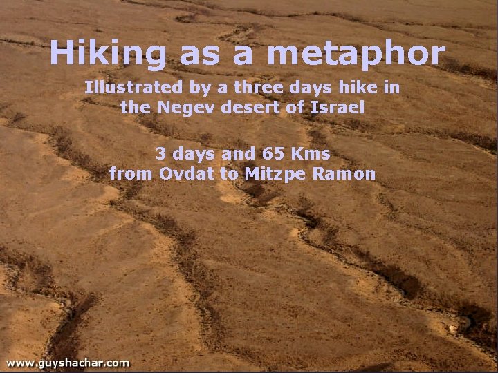 Hiking as a metaphor Illustrated by a three days hike in the Negev desert