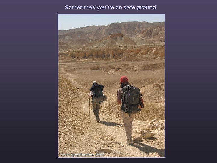 Sometimes you’re on safe ground 