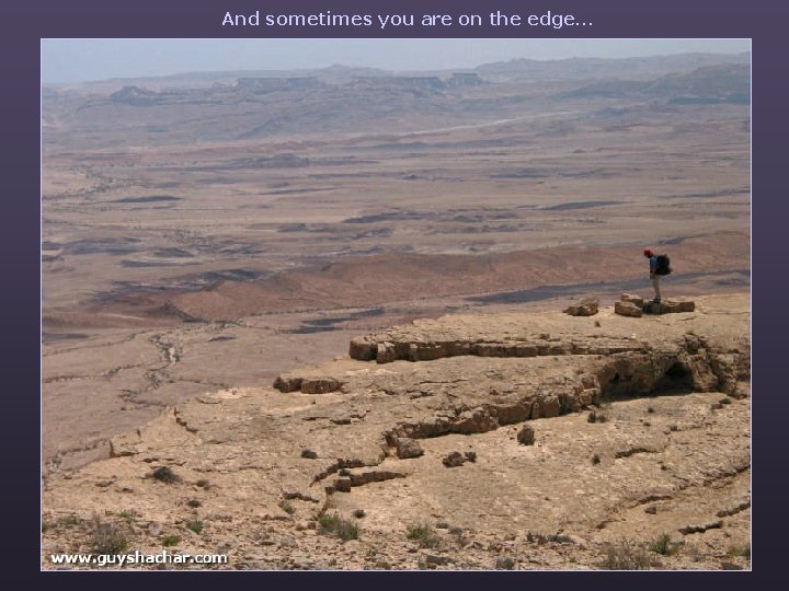 And sometimes you are on the edge… 