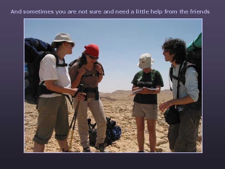 And sometimes you are not sure and need a little help from the friends