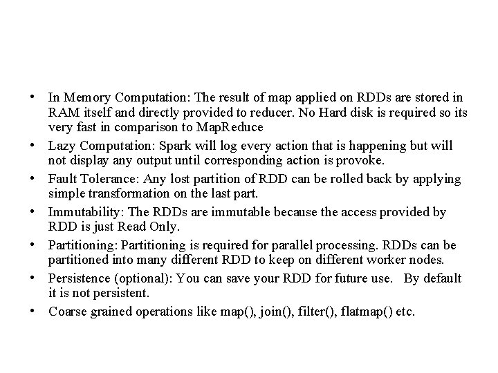 • In Memory Computation: The result of map applied on RDDs are stored • In Memory Computation: The result of map applied on RDDs are stored