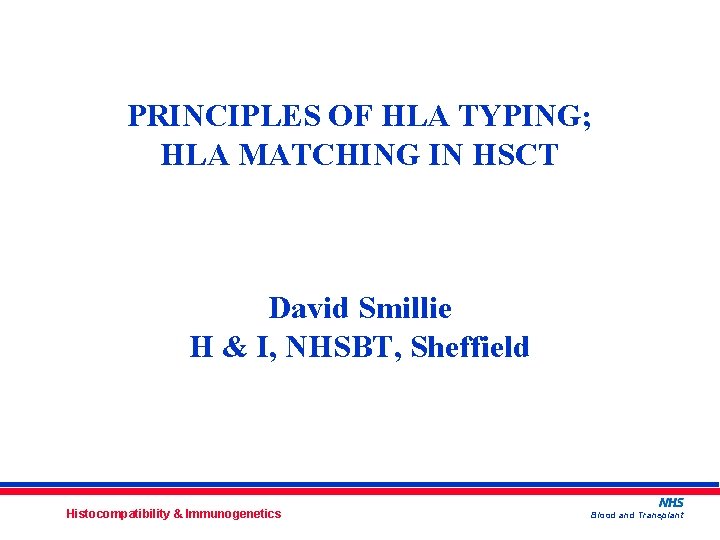 PRINCIPLES OF HLA TYPING; HLA MATCHING IN HSCT David Smillie H & I, NHSBT,