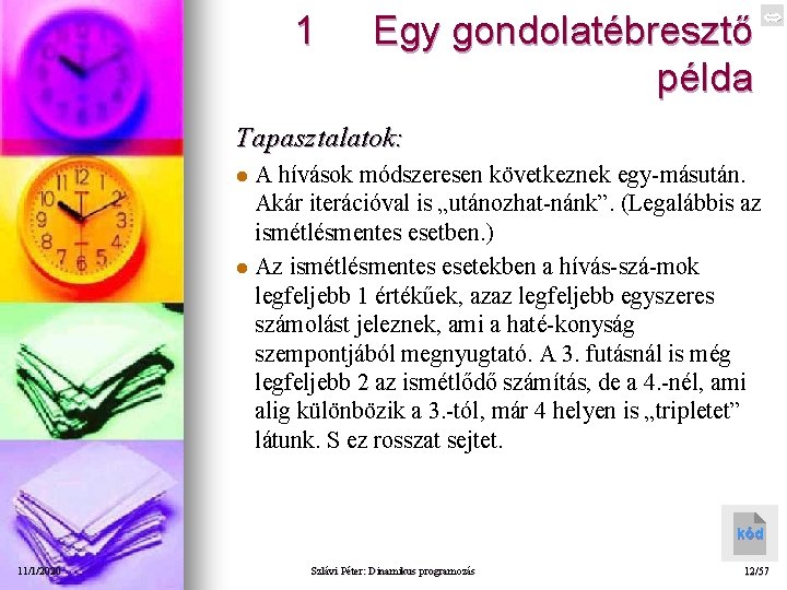 1 Egy gondolatébresztő példa Tapasztalatok: A hívások módszeresen következnek egy-másután. Akár iterációval is „utánozhat-nánk”.