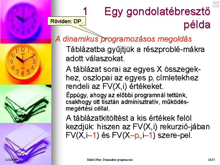 1 Röviden: DP. Egy gondolatébresztő példa A dinamikus programozásos megoldás Táblázatba gyűjtjük a részproblé