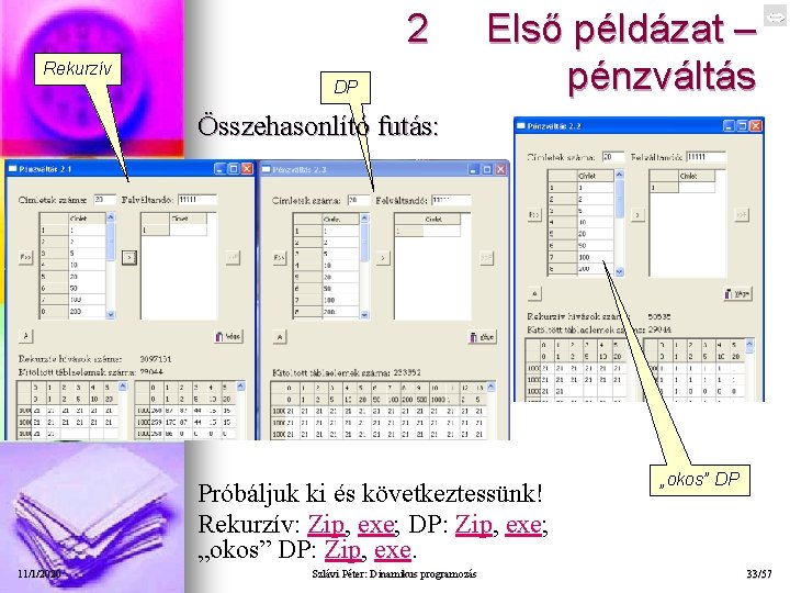 2 Rekurzív DP Első példázat – pénzváltás Összehasonlító futás: Próbáljuk ki és következtessünk! Rekurzív: