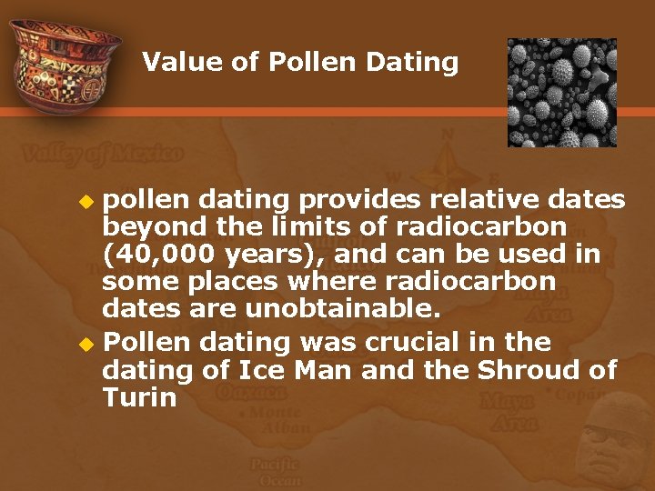 Value of Pollen Dating pollen dating provides relative dates beyond the limits of radiocarbon