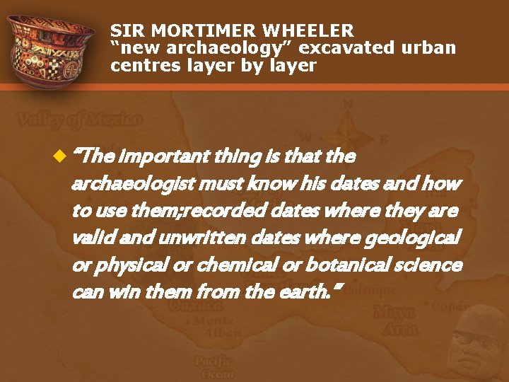 SIR MORTIMER WHEELER “new archaeology” excavated urban centres layer by layer u “The important
