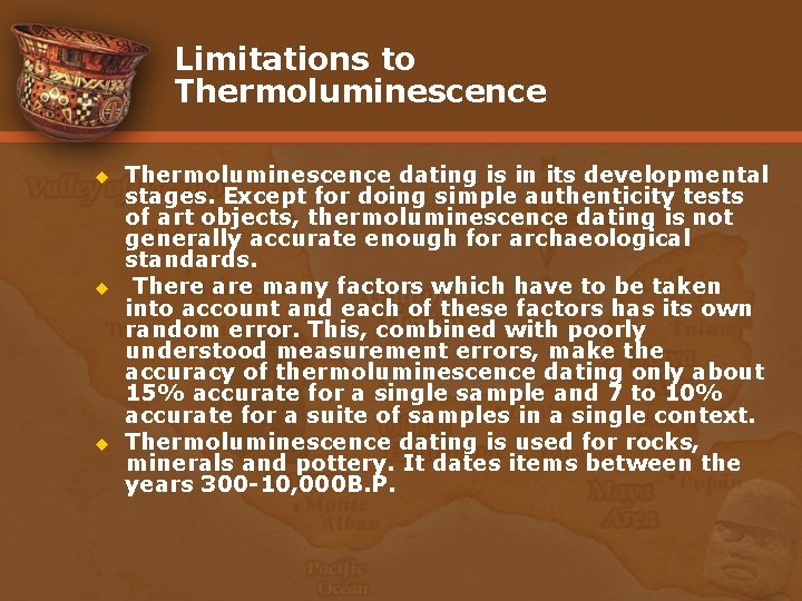 Limitations to Thermoluminescence u u u Thermoluminescence dating is in its developmental stages. Except