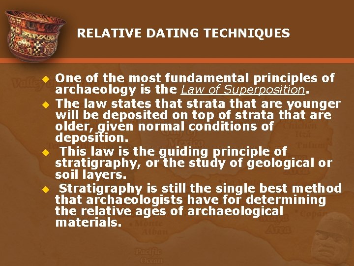 RELATIVE DATING TECHNIQUES u u One of the most fundamental principles of archaeology is