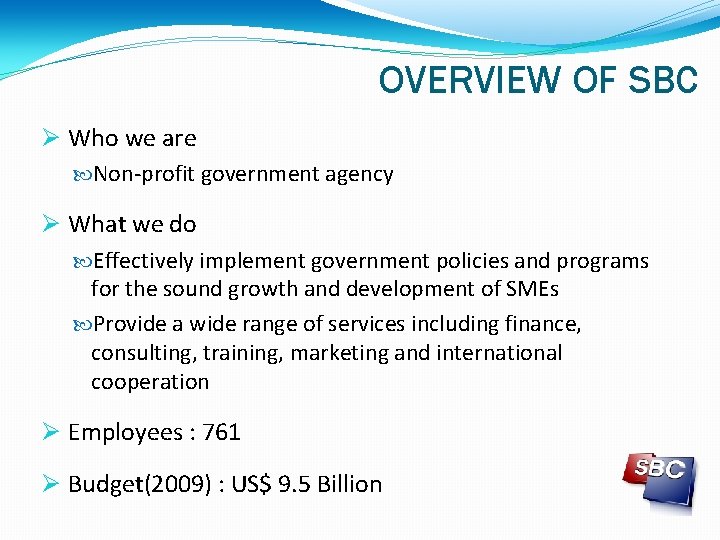 OVERVIEW OF SBC Who we are Non-profit government agency What we do Effectively implement