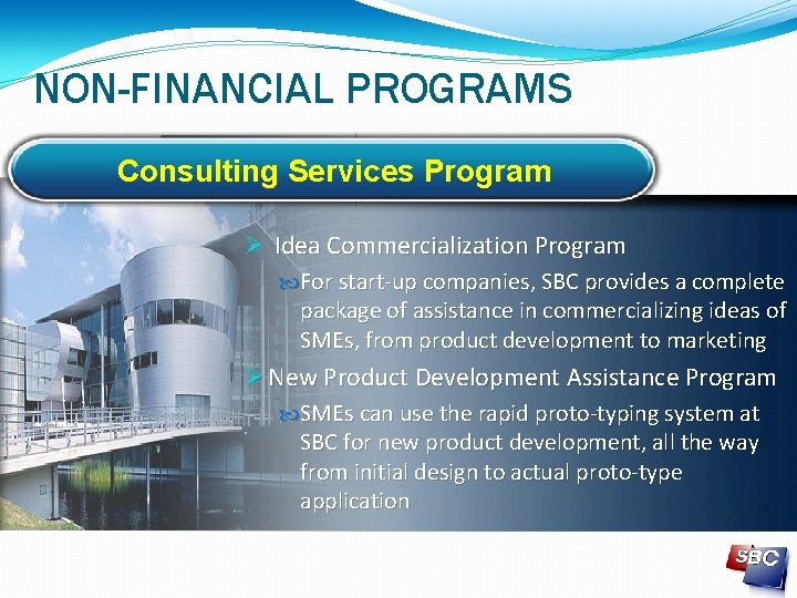 NON-FINANCIAL PROGRAMS Consulting Services Program Idea Commercialization Program For start-up companies, SBC provides a