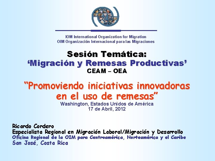 IOM International Organization for Migration OIM Organización Internacional para las Migraciones Sesión Temática: ‘Migración